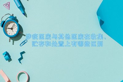 涉疫医废与其他医废在收集、贮存和处置上有哪些区别