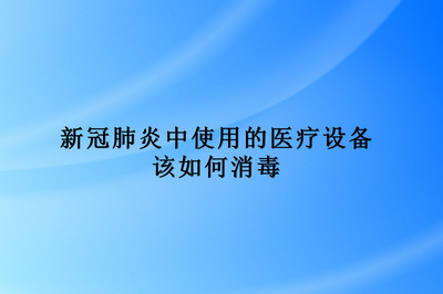 新冠肺炎中使用的医疗设备该如何消毒