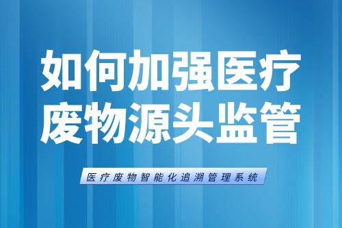 如何加强医疗废物源头监管