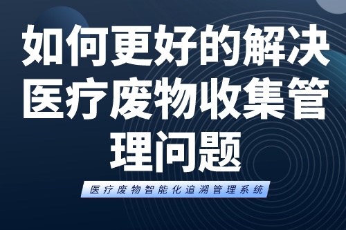 如何更好的解决医疗废物收集管理问题