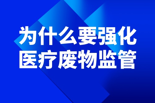 为什么要强化医疗废物监管