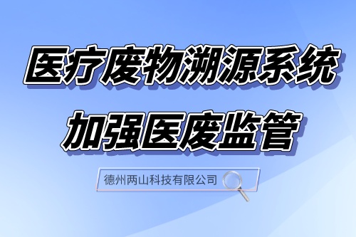 医疗废物溯源系统加强医废监管