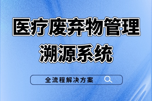 医疗废弃物管理溯源系统解决了哪些医废管理弊端