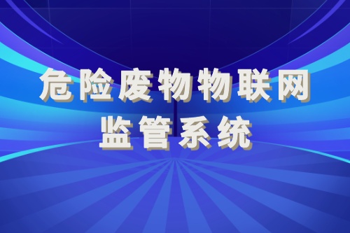 建立危险废物物联网监管系统有什么好处