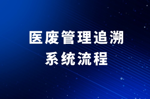 医废管理追溯系统流程都包括什么